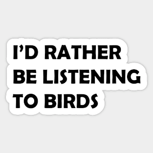 I'd Rather Be Listening to Birds Sticker